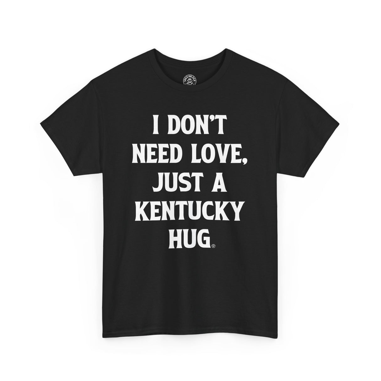 I Don't Need Love, Just A Kentucky Hug Tshirt